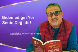 Gidemediğin Yer Senin Değildir!